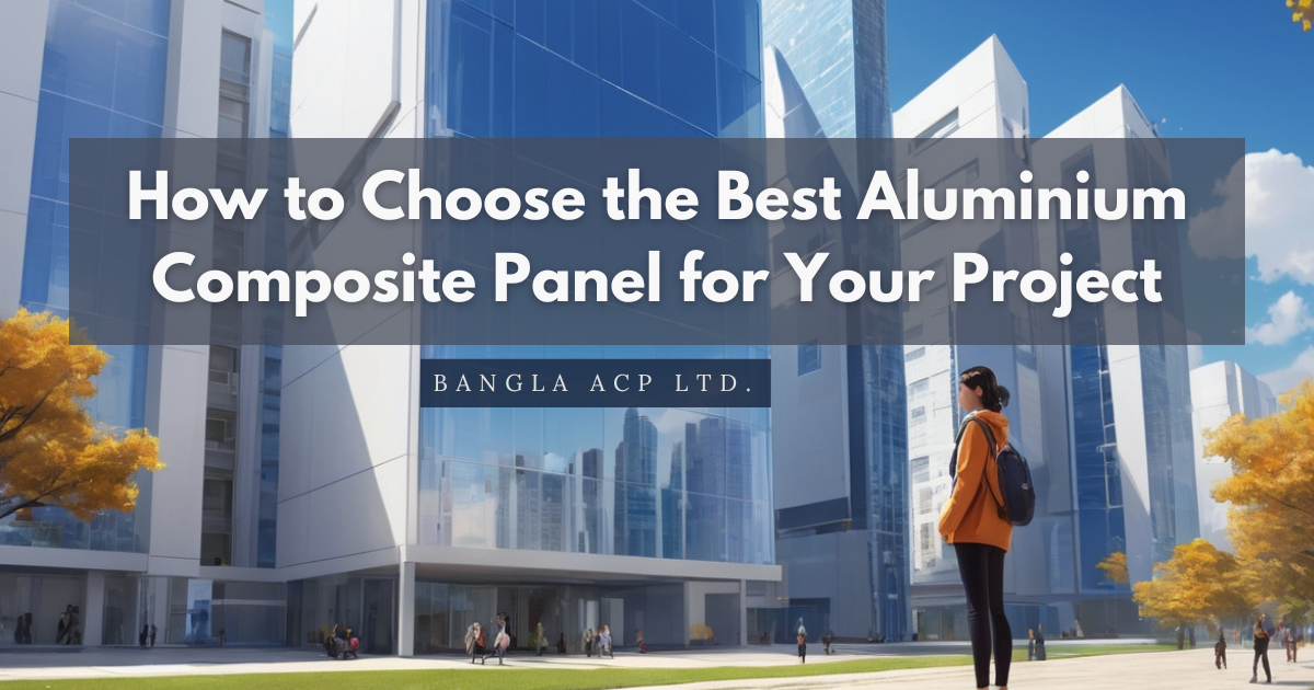 How to Choose the Best Aluminium Composite Panel for Your Project